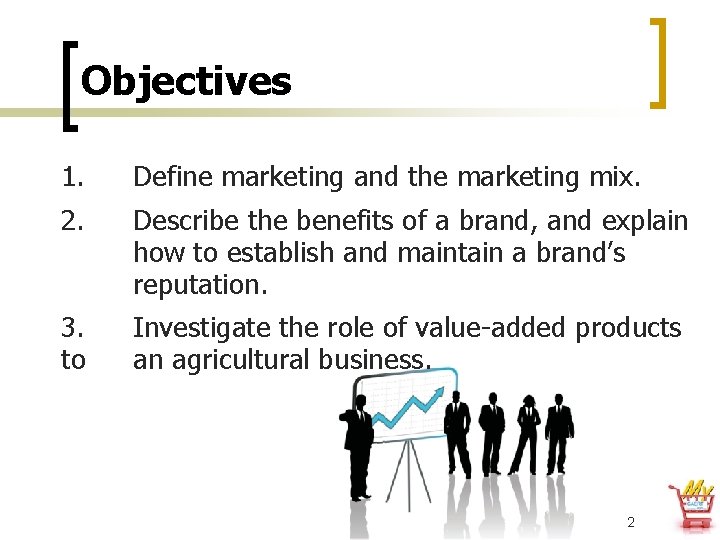 Objectives 1. Define marketing and the marketing mix. 2. Describe the benefits of a