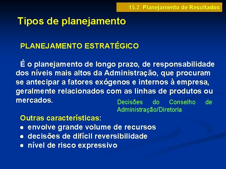 15. 2 Planejamento de Resultados Tipos de planejamento PLANEJAMENTO ESTRATÉGICO É o planejamento de