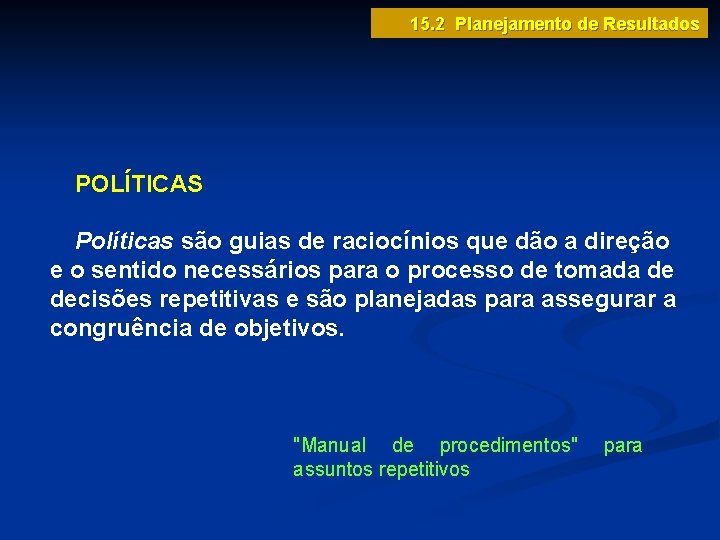 15. 2 Planejamento de Resultados POLÍTICAS Políticas são guias de raciocínios que dão a