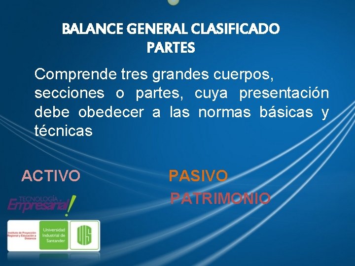 BALANCE GENERAL CLASIFICADO PARTES Comprende tres grandes cuerpos, secciones o partes, cuya presentación debe