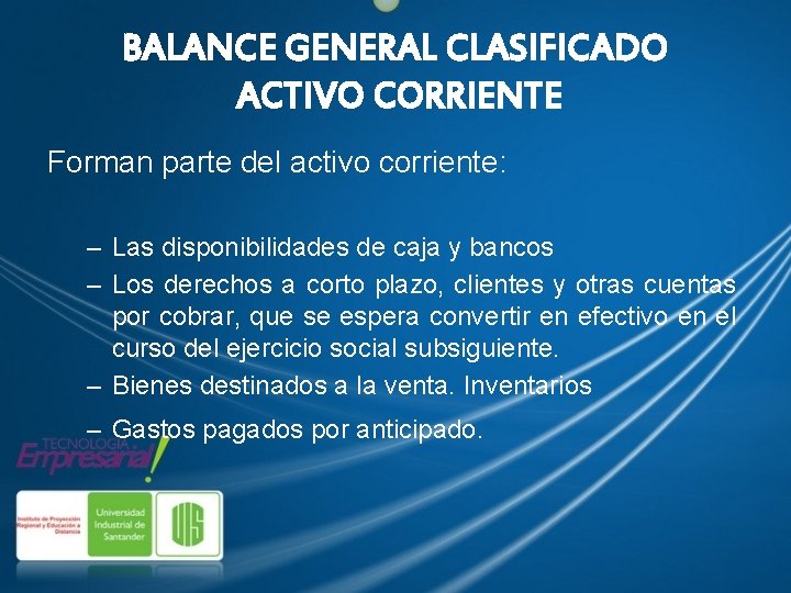 BALANCE GENERAL CLASIFICADO ACTIVO CORRIENTE Forman parte del activo corriente: – Las disponibilidades de