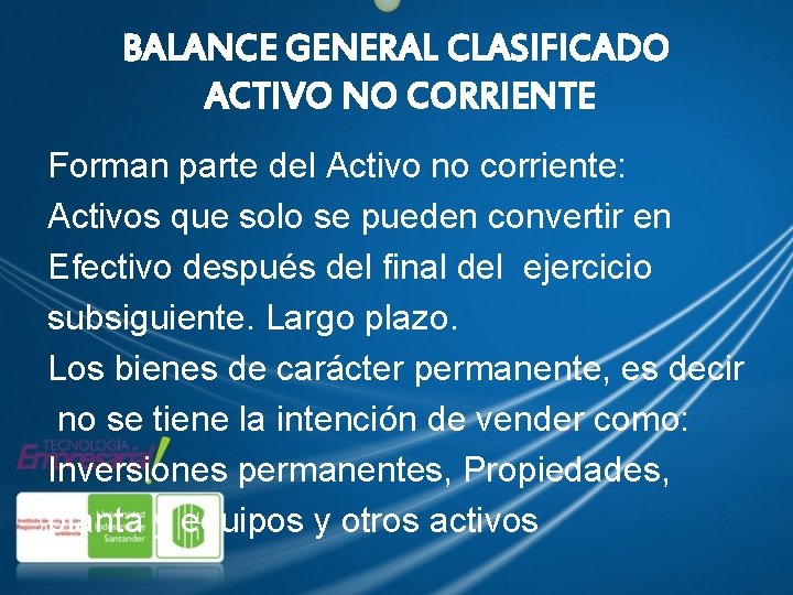 BALANCE GENERAL CLASIFICADO ACTIVO NO CORRIENTE Forman parte del Activo no corriente: Activos que