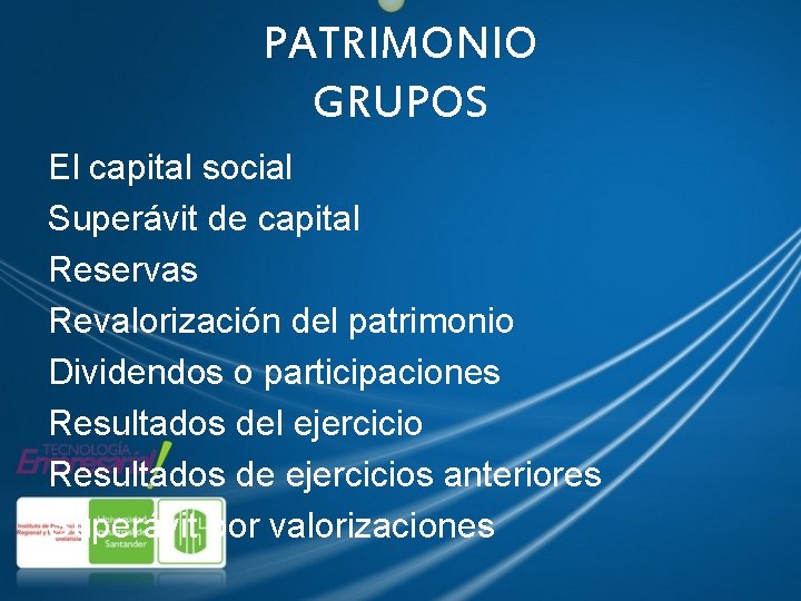 PATRIMONIO GRUPOS El capital social Superávit de capital Reservas Revalorización del patrimonio Dividendos o
