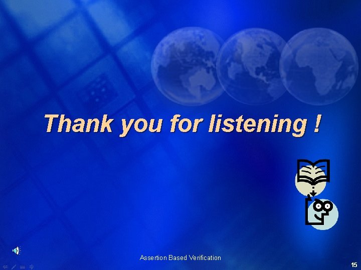 Thank you for listening ! Assertion Based Verification 15 