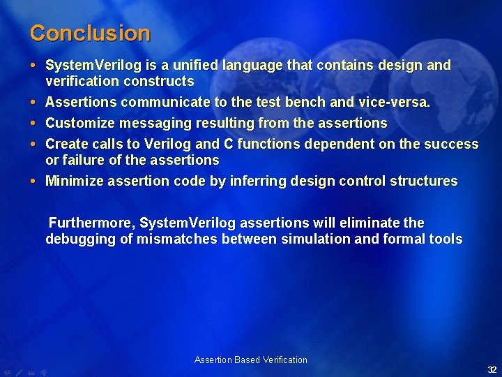 Conclusion System. Verilog is a unified language that contains design and verification constructs Assertions