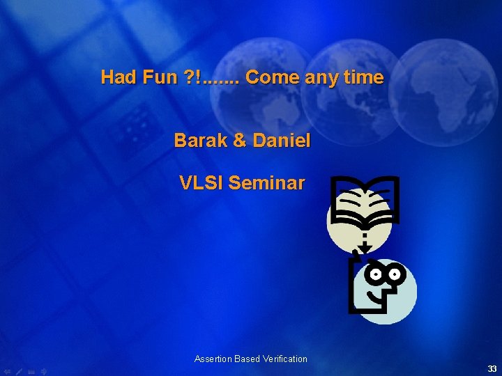Had Fun ? !. . . . Come any time Barak & Daniel VLSI