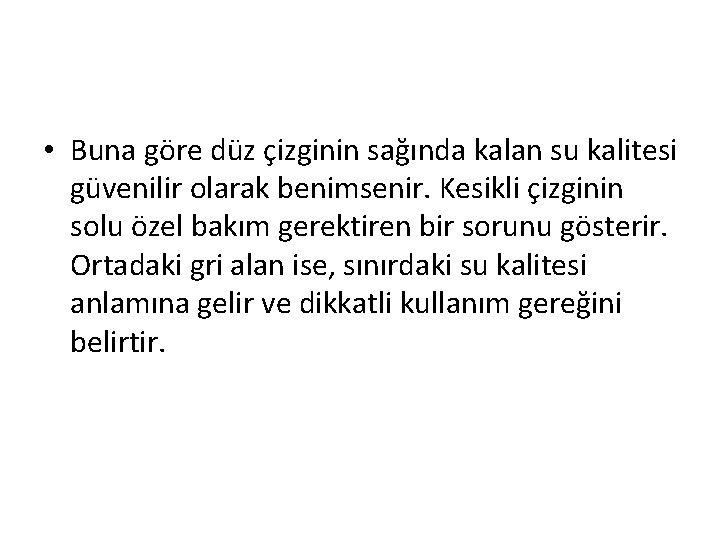  • Buna göre düz çizginin sağında kalan su kalitesi güvenilir olarak benimsenir. Kesikli