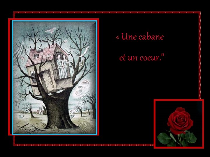  « Une cabane et un coeur. " 