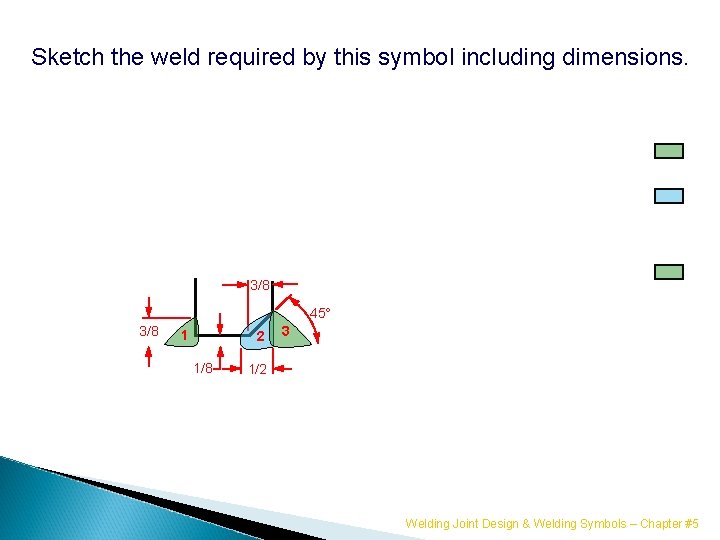 Sketch the weld required by this symbol including dimensions. 3/8 45° 3/8 1 2