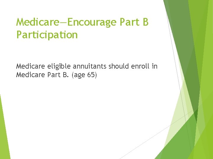 Medicare—Encourage Part B Participation Medicare eligible annuitants should enroll in Medicare Part B. (age Medicare—Encourage Part B Participation Medicare eligible annuitants should enroll in Medicare Part B. (age