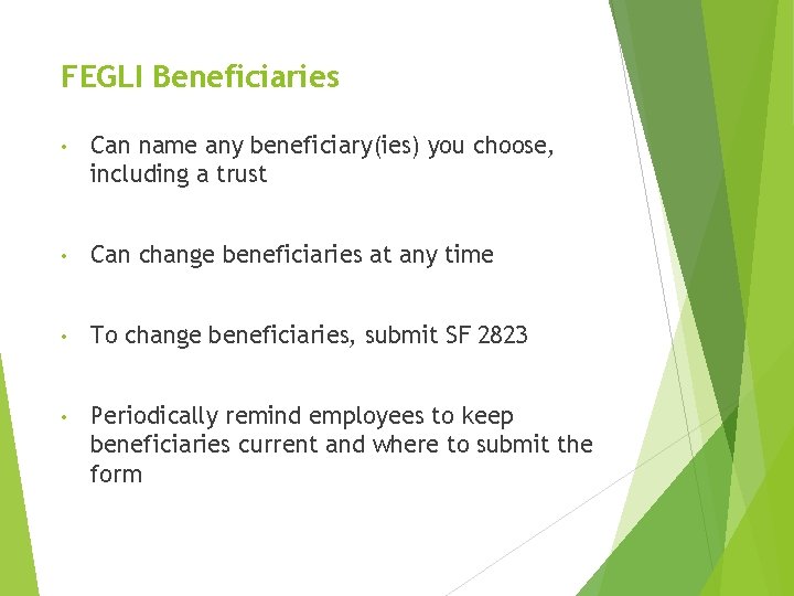 FEGLI Beneficiaries • Can name any beneficiary(ies) you choose, including a trust • Can
