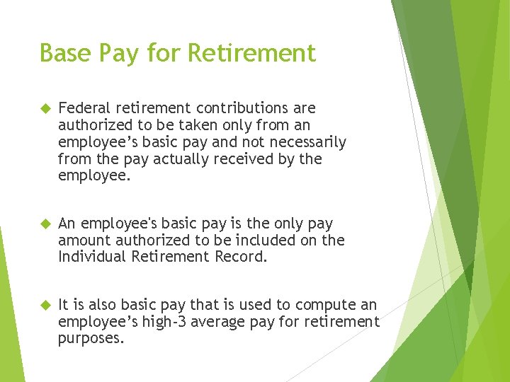 Base Pay for Retirement Federal retirement contributions are authorized to be taken only from Base Pay for Retirement Federal retirement contributions are authorized to be taken only from