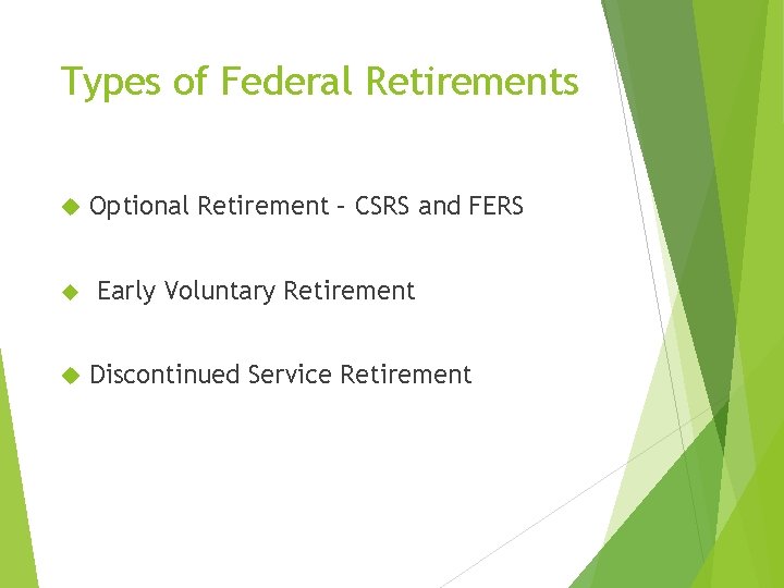 Types of Federal Retirements Optional Retirement – CSRS and FERS Early Voluntary Retirement Discontinued Types of Federal Retirements Optional Retirement – CSRS and FERS Early Voluntary Retirement Discontinued