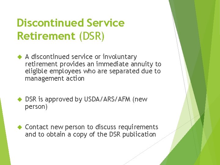 Discontinued Service Retirement (DSR) A discontinued service or involuntary retirement provides an immediate annuity