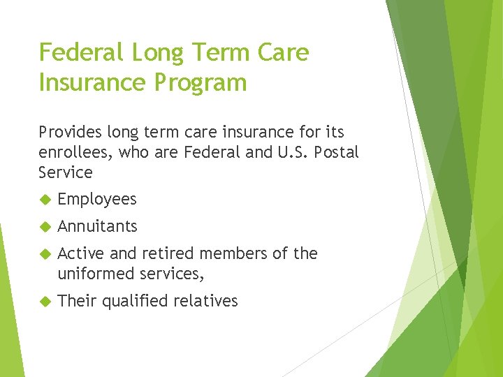 Federal Long Term Care Insurance Program Provides long term care insurance for its enrollees,