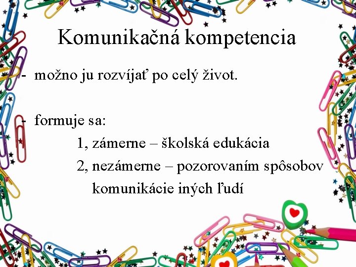 Komunikačná kompetencia - možno ju rozvíjať po celý život. - formuje sa: 1, zámerne