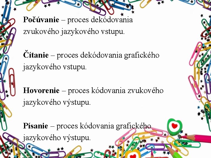 Počúvanie – proces dekódovania zvukového jazykového vstupu. Čítanie – proces dekódovania grafického jazykového vstupu.