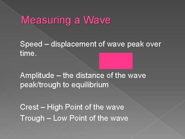 Measuring a Wave Speed – displacement of wave peak over time. Amplitude – the