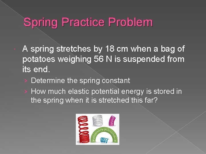 Spring Practice Problem A spring stretches by 18 cm when a bag of potatoes