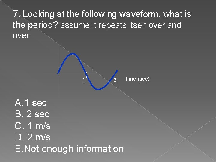 7. Looking at the following waveform, what is the period? assume it repeats itself