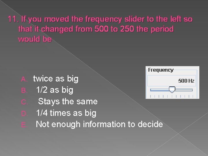 11. If you moved the frequency slider to the left so that it changed
