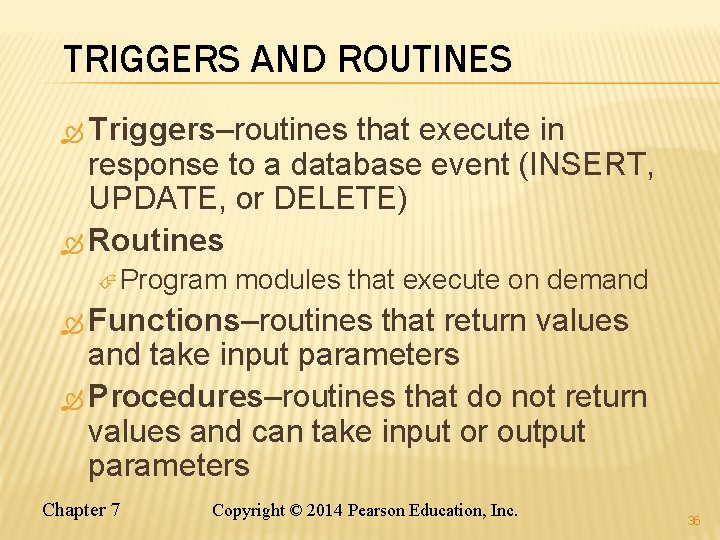 TRIGGERS AND ROUTINES Triggers–routines that execute in response to a database event (INSERT, UPDATE,