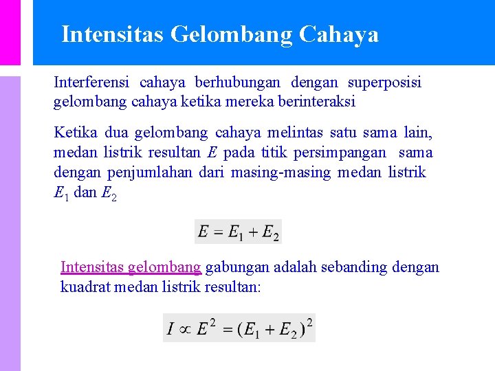 Intensitas Gelombang Cahaya Interferensi cahaya berhubungan dengan superposisi gelombang cahaya ketika mereka berinteraksi Ketika