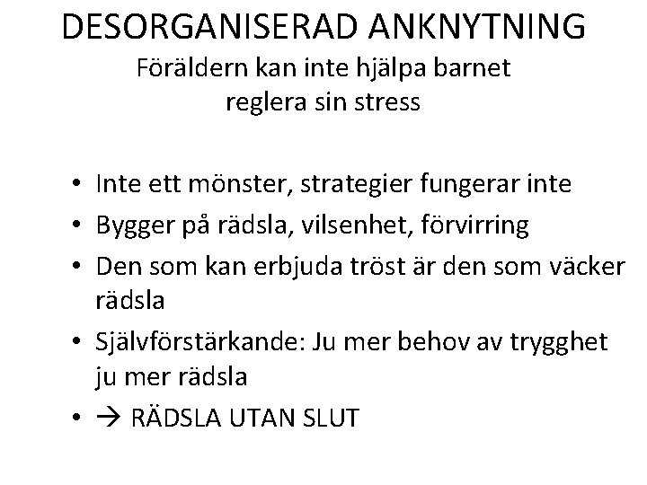 DESORGANISERAD ANKNYTNING Föräldern kan inte hjälpa barnet reglera sin stress • Inte ett mönster,