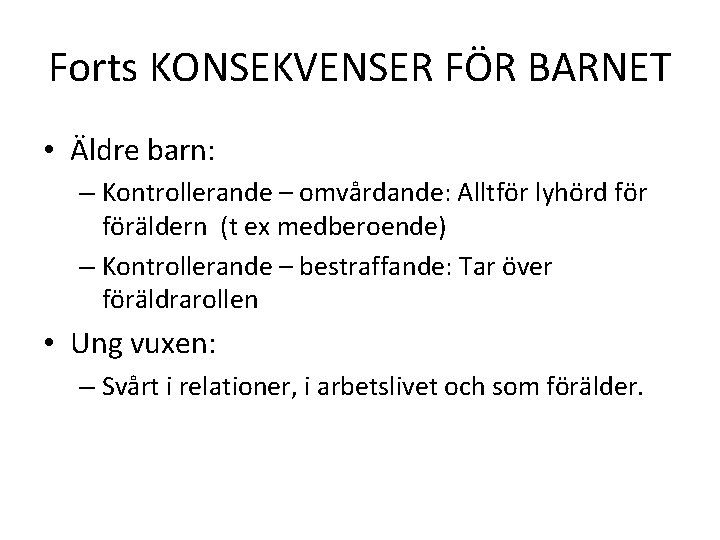 Forts KONSEKVENSER FÖR BARNET • Äldre barn: – Kontrollerande – omvårdande: Alltför lyhörd föräldern