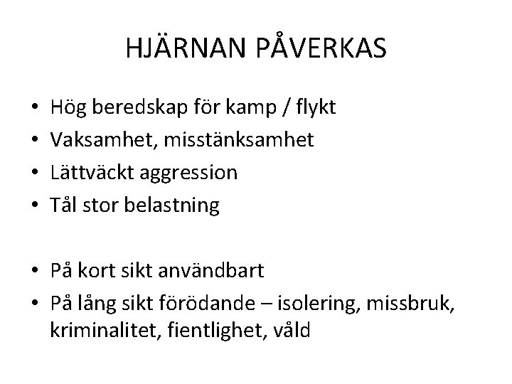 HJÄRNAN PÅVERKAS • • Hög beredskap för kamp / flykt Vaksamhet, misstänksamhet Lättväckt aggression