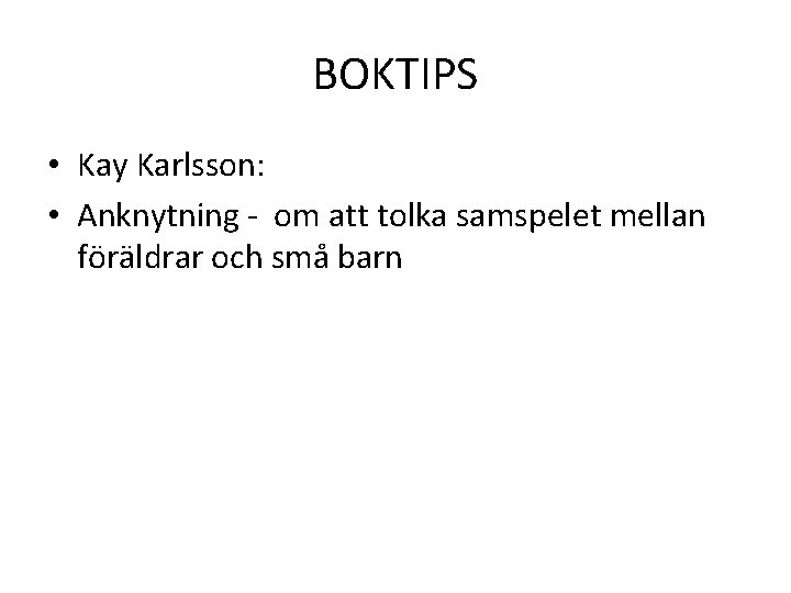 BOKTIPS • Kay Karlsson: • Anknytning - om att tolka samspelet mellan föräldrar och