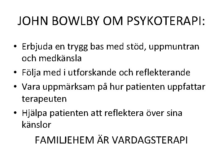 JOHN BOWLBY OM PSYKOTERAPI: • Erbjuda en trygg bas med stöd, uppmuntran och medkänsla