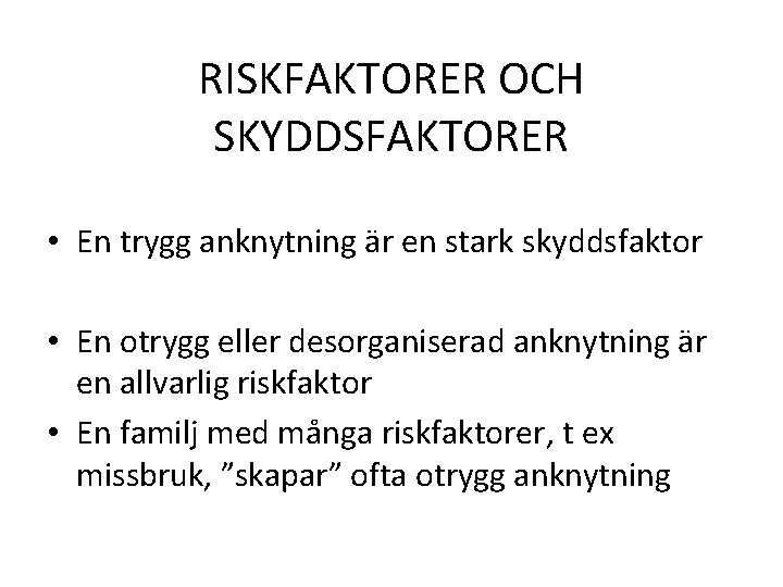 RISKFAKTORER OCH SKYDDSFAKTORER • En trygg anknytning är en stark skyddsfaktor • En otrygg