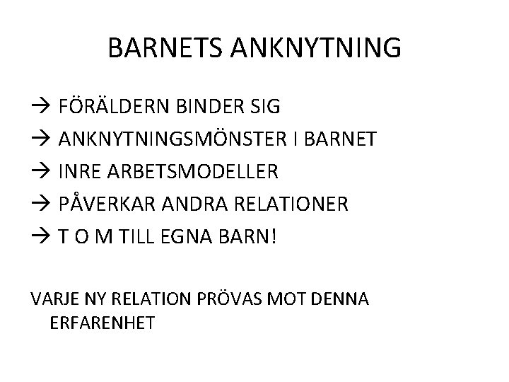 BARNETS ANKNYTNING FÖRÄLDERN BINDER SIG ANKNYTNINGSMÖNSTER I BARNET INRE ARBETSMODELLER PÅVERKAR ANDRA RELATIONER T