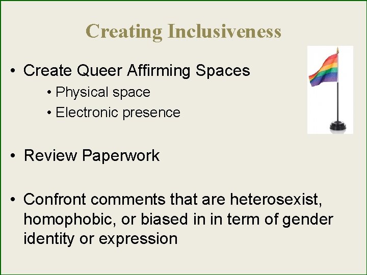 Creating Inclusiveness • Create Queer Affirming Spaces • Physical space • Electronic presence •