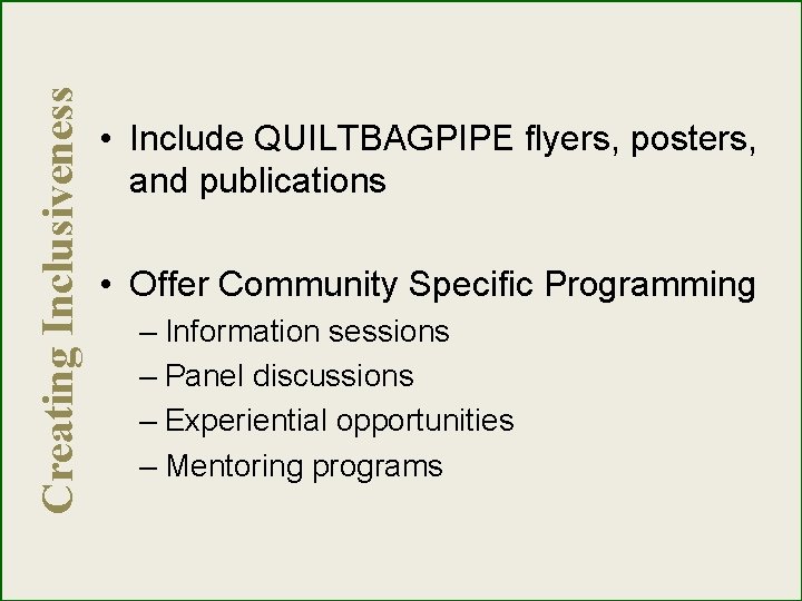 Creating Inclusiveness • Include QUILTBAGPIPE flyers, posters, and publications • Offer Community Specific Programming