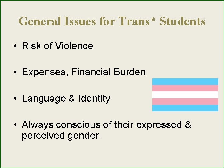General Issues for Trans* Students • Risk of Violence • Expenses, Financial Burden •