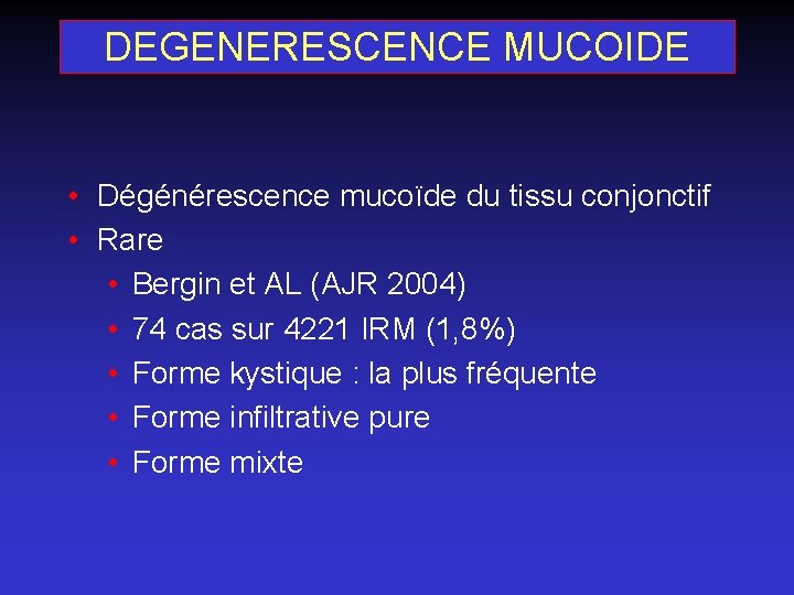 DEGENERESCENCE MUCOIDE • Dégénérescence mucoïde du tissu conjonctif • Rare • Bergin et AL