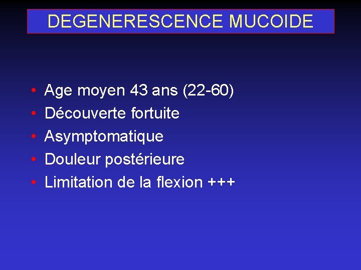 DEGENERESCENCE MUCOIDE • • • Age moyen 43 ans (22 -60) Découverte fortuite Asymptomatique