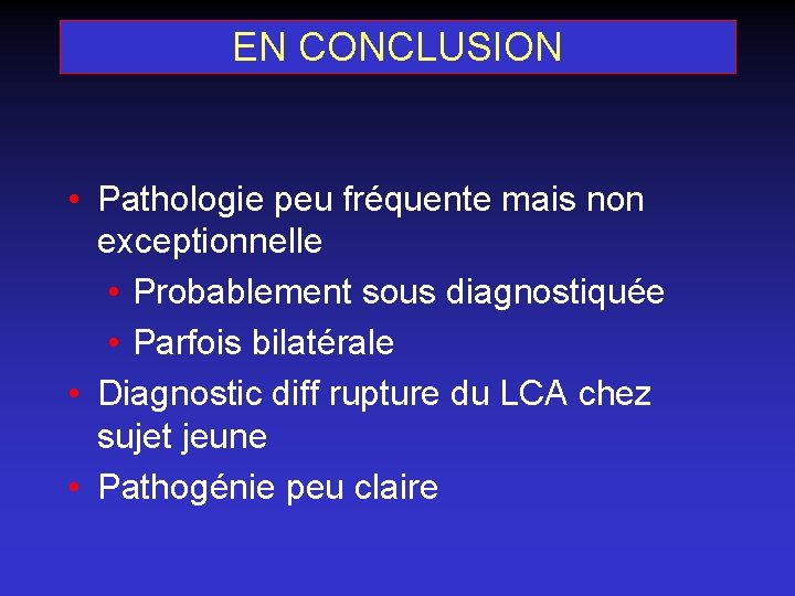 EN CONCLUSION • Pathologie peu fréquente mais non exceptionnelle • Probablement sous diagnostiquée •