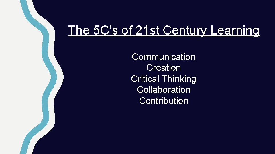 The 5 C's of 21 st Century Learning Communication Creation Critical Thinking Collaboration Contribution
