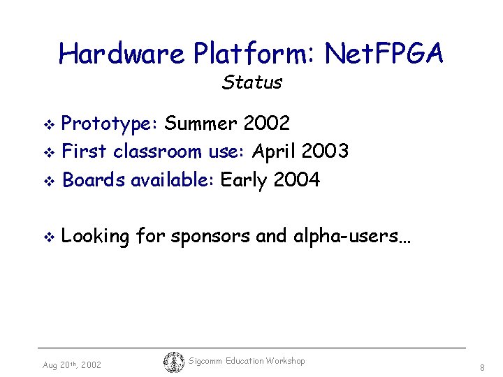 Hardware Platform: Net. FPGA Status Prototype: Summer 2002 v First classroom use: April 2003