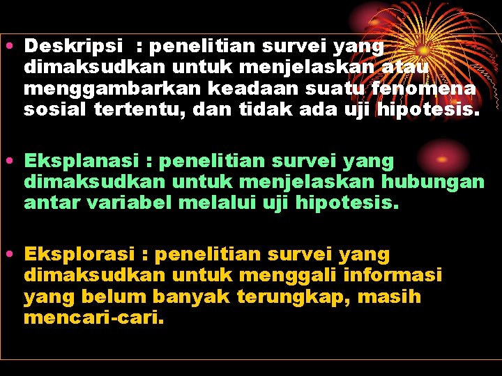  • Deskripsi : penelitian survei yang dimaksudkan untuk menjelaskan atau menggambarkan keadaan suatu