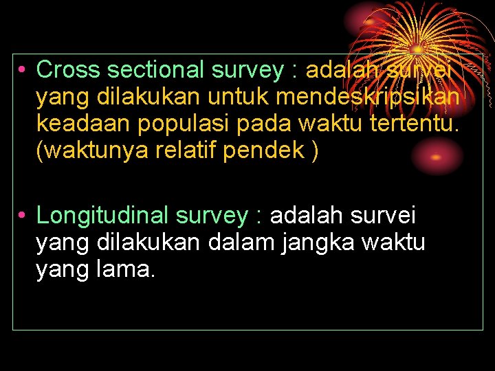  • Cross sectional survey : adalah survei yang dilakukan untuk mendeskripsikan keadaan populasi