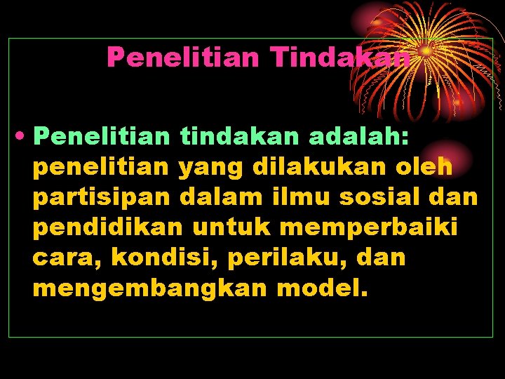 Penelitian Tindakan • Penelitian tindakan adalah: penelitian yang dilakukan oleh partisipan dalam ilmu sosial