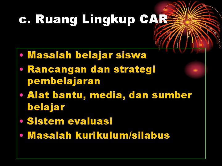 c. Ruang Lingkup CAR • Masalah belajar siswa • Rancangan dan strategi pembelajaran •