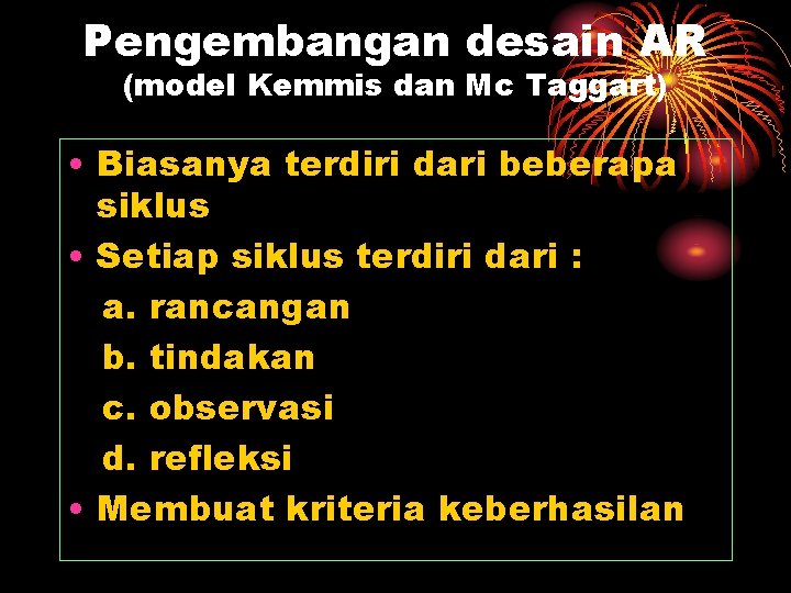 Pengembangan desain AR (model Kemmis dan Mc Taggart) • Biasanya terdiri dari beberapa siklus