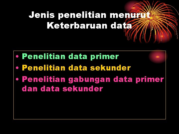 Jenis penelitian menurut Keterbaruan data • Penelitian data primer • Penelitian data sekunder •