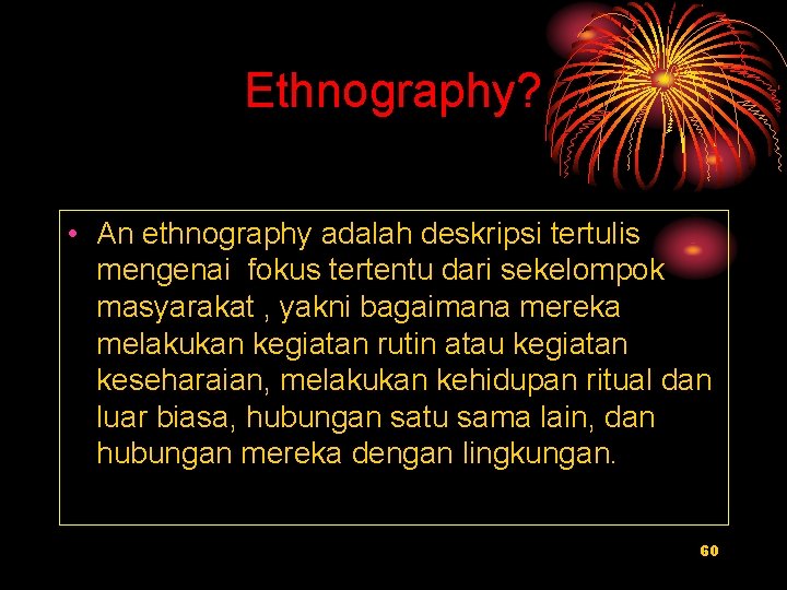 Ethnography? • An ethnography adalah deskripsi tertulis mengenai fokus tertentu dari sekelompok masyarakat ,