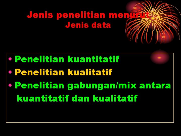 Jenis penelitian menurut Jenis data • Penelitian kuantitatif • Penelitian kualitatif • Penelitian gabungan/mix